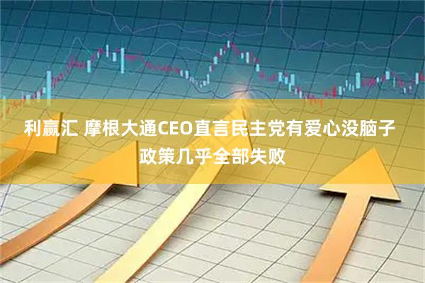 利赢汇 摩根大通CEO直言民主党有爱心没脑子 政策几乎全部失败
